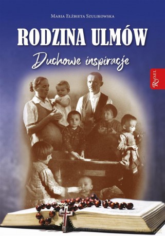 Rodzina Ulmów Duchowe Inspiracje - Maria Elżbieta Szulikowska [KSIĄŻKA]