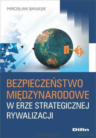 Bezpieczeństwo międzynarodowe w erze strategicznej - Mirosław Banasik [KSIĄŻKA]