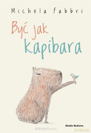 Być jak kapibara - Michela Fabbri, Eliza Piotrowska [KSIĄŻKA]