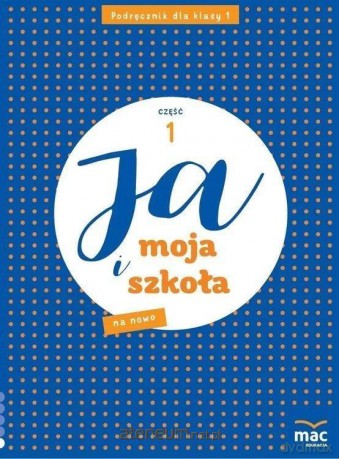 Ja i Moja Szkoła na nowo szkoła podstawowa 1 cz.1 - Grażyna Lech, Jolanta Faliszewska [KSIĄŻKA]