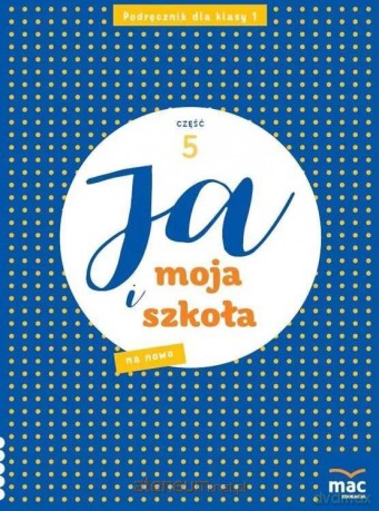 Ja i Moja Szkoła na nowo szkoła podstawowa 1 cz.5 - Anna Stalmach-Tkacz, Joanna Wosianek, Karina Mucha [KSIĄŻKA]