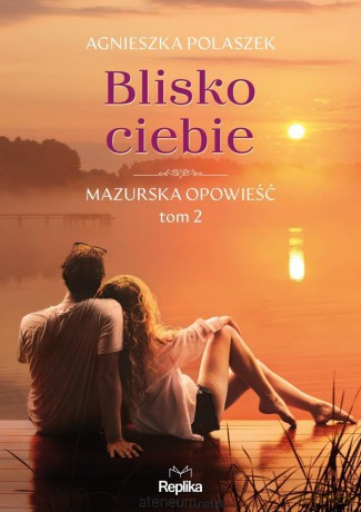 Mazurska opowieść (Tom 2) Blisko ciebie - Agnieszka Polaszek [KSIĄŻKA]