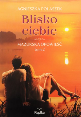 Mazurska opowieść (Tom 2) Blisko ciebie - Agnieszka Polaszek [KSIĄŻKA]