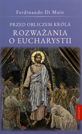 Przed obliczem Króla Rozważania o Eucharystii - Ferdinando Di Maio [KSIĄŻKA]