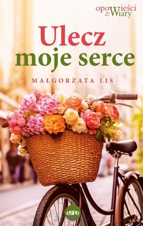 Ulecz moje serce - Małgorzata Lis [KSIĄŻKA]