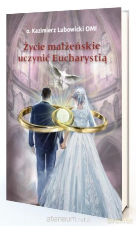 Życie małżeńskie uczynić Eucharystią - Michał Lubowicki [KSIĄŻKA]