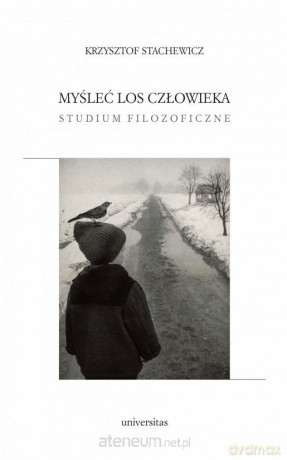 Myśleć los człowieka. Studium filozoficzne - Krzysztof Stachewicz [KSIĄŻKA]