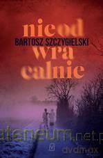 Nieodwracalnie - Bartosz Szczygielski [KSIĄŻKA]