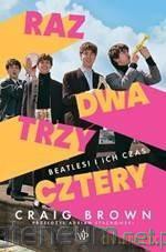 Raz, dwa, trzy, cztery. Beatlesi i ich czas - Craig Brown [KSIĄŻKA]