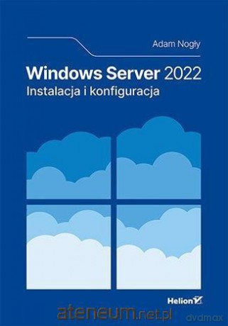 Windows Server 2022. Instalacja i konfiguracja - Adam Nogły [KSIĄŻKA]