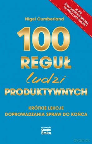 100 reguł ludzi produktywnych. Krótkie lekcje doprowadzania spraw do końca - Nigel Cumberland [KSIĄŻKA]