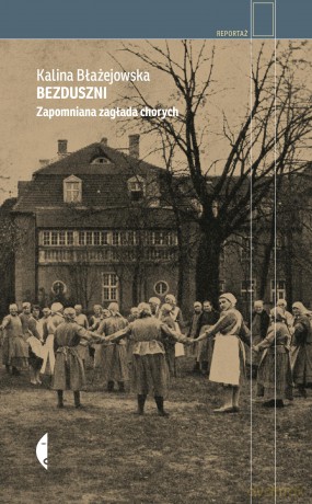 Bezduszni. Zapomniana zagłada chorych - Kalina Błażejowska [KSIĄŻKA]