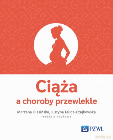 Ciąża a choroby przewlekłe - Marzena Olesińska, Justyna Teliga-Czajkowska [KSIĄŻKA]