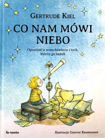 Co nam mówi niebo. Opowieść o wszechświecie i tych, którzy go badali - Gertrude Kiel [KSIĄŻKA]