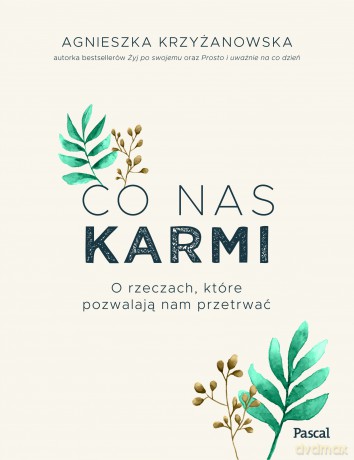 Co nas karmi. O rzeczach, które pozwalają nam przetrwać - Agnieszka Krzyżanowska [KSIĄŻKA]
