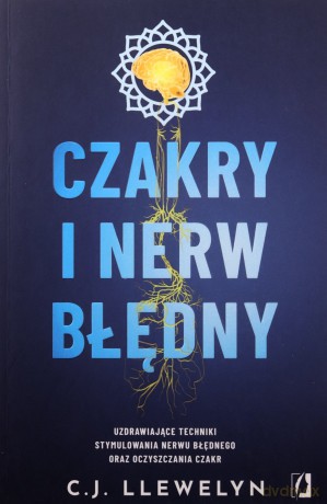 Czakry i nerw błędny. Uzdrawiające techniki stymulowania nerwu błędnego oraz oczyszczania czakr - C.J. Llewelyn [KSIĄŻKA]