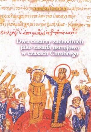 Dwu cesarzy zachodnich jako zasada ustrojowa w czasach Chrobrego - Andrzej Kozicki [KSIĄŻKA]