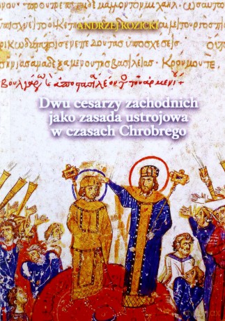 Dwu cesarzy zachodnich jako zasada ustrojowa w czasach Chrobrego - Andrzej Kozicki [KSIĄŻKA]