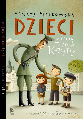 Dzieci z placu Trzech Krzyży. Wojny dorosłych historie dzieci - Renata Piątkowska [KSIĄŻKA]