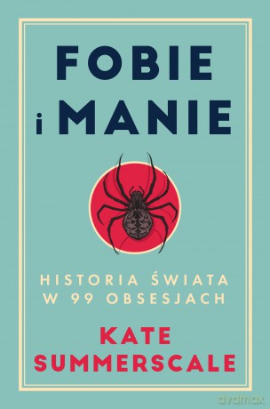 Fobie i manie. Historia świata w 99 obsesjach - Kate Summerscale [KSIĄŻKA]