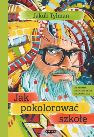 Jak pokolorować szkołę - Jakub Tylman [KSIĄŻKA]