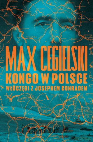 Kongo w Polsce. Włóczęgi z Josephem Conradem - Max Cegielski [KSIĄŻKA]
