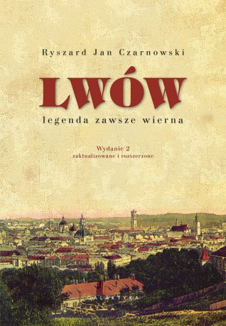 Lwów. Legenda zawsze wierna - Ryszard Jan Czarnowski [KSIĄŻKA]
