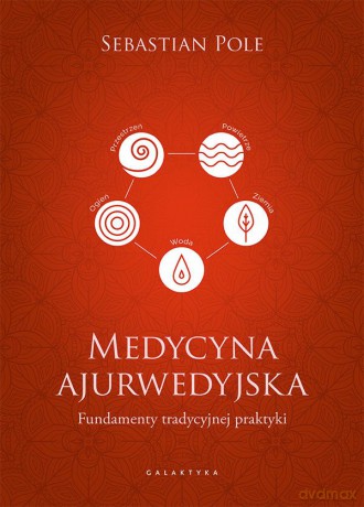 Medycyna ajurwedyjska. Fundamenty tradycyjnej praktyki - Sebastian Pole [KSIĄŻKA]