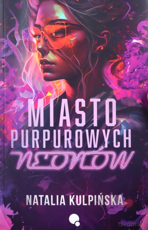 Miasto purpurowych neonów - Natalia Kulpińska [KSIĄŻKA]