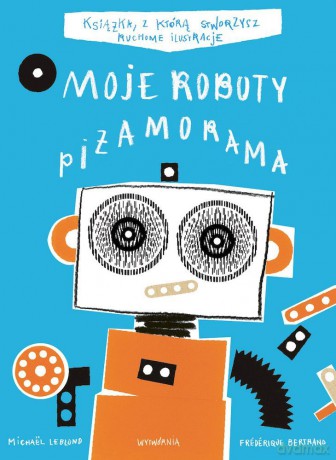 Moje Roboty Piżamorama wyd. 3 - Frederique Bertrand, Michael Leblond [KSIĄŻKA]