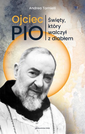 Ojciec Pio. Święty, który walczył z diabłem - Andrea Tornielli [KSIĄŻKA]