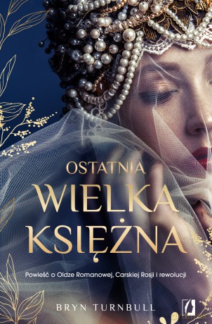 Ostatnia wielka księżna. Powieść o Oldze Romanowej, Carskiej Rosji i rewolucji - Bryn Turnbull [KSIĄŻKA]