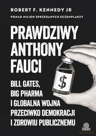 Prawdziwy Anthony Fauci. Bill Gates, Big Pharma i globalna wojna przeciwko demokracji i zdrowiu publicznemu - Robert F. Kennedy Jr. [KSIĄŻKA]