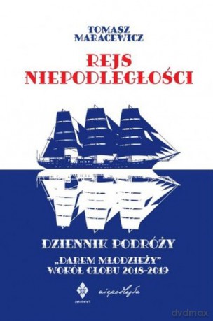 Rejs niepodległości. Dziennik podróży "Darem Młodzieży" wokół globu 2018-2019 - Tomasz Maracewicz [KSIĄŻKA]