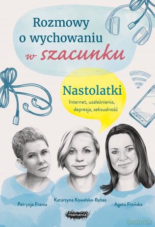 Rozmowy o wychowaniu w szacunku. Nastolatki - Agata Frońska, Katarzyna Kowalska-Bębas, Patrycja Frania [KSIĄŻKA]