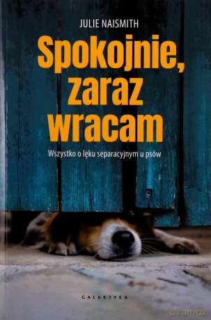 Spokojnie, zaraz wracam. Wszystko o lęku separacyjnym u psów - Julie Naismith [KSIĄŻKA]