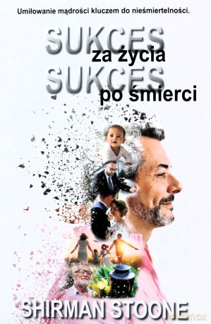 Sukces za życia sukces po śmierci - Shirman Stoone [KSIĄŻKA]