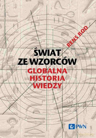 Świat ze wzorców. Globalna historia wiedzy - Rens Bod [KSIĄŻKA]