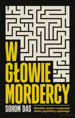 W głowie mordercy. Zbrodnia, prawo i medycyna okiem psychiatry sądowego - Sohom Das [KSIĄŻKA]