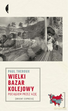 Wielki bazar kolejowy. Pociągiem przez Azję - Paul Theroux [KSIĄŻKA]