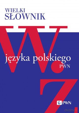 Wielki słownik języka polskiego. W-Ż [KSIĄŻKA]