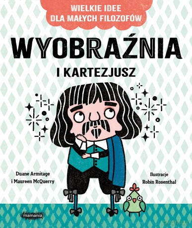 Wyobraźnia i Kartezjusz. Wielkie idee dla małych filozofów - Duane Armitage, Maureen McQuerry [KSIĄŻKA]