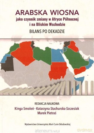 Arabska Wiosna jako czynnik zmiany w Afryce Północnej i na Bliskim Wschodzie [KSIĄŻKA]