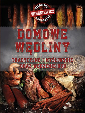 Domowe wędliny tradycyjne i myśliwskie oraz wędzenie ryb - Robert Winckiewicz [KSIĄŻKA]