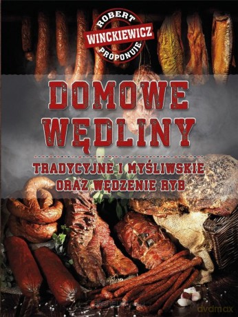 Domowe wędliny tradycyjne i myśliwskie oraz wędzenie ryb - Robert Winckiewicz [KSIĄŻKA]