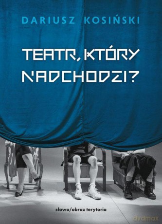 Teatr, który nadchodzi - Dariusz Kosiński [KSIĄŻKA]