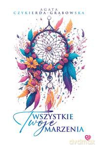 Wszystkie Twoje marzenia - Agata Czykierda-Grabowska [KSIĄŻKA]