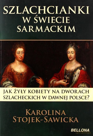 Szlachcianki W Świecie Sarmackim - Karolina Sawicka [KSIĄŻKA]