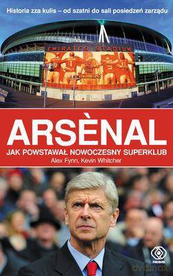 Arsenal Jak Powstawał Nowoczesny Superklub [KSIĄŻKA]