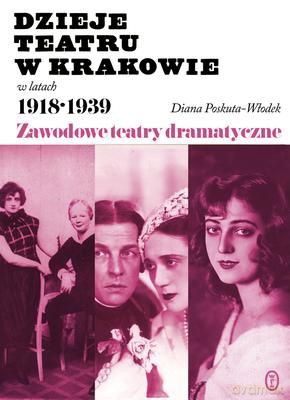 Dzieje Teatru W Krakowie 1918-1939 - Diana Poskuta-Włodek [KSIĄŻKA]